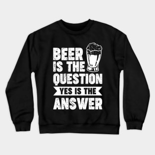 Beer is the question yes is the answer - Funny Beer Sarcastic Satire Hilarious Funny Meme Quotes Sayings Crewneck Sweatshirt